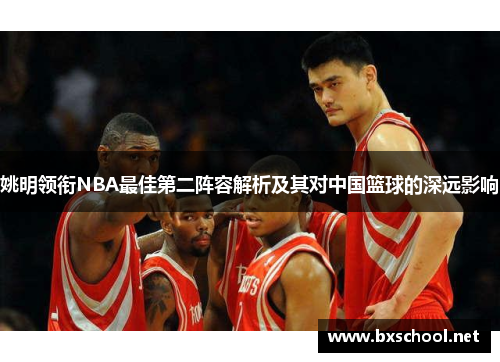 姚明领衔NBA最佳第二阵容解析及其对中国篮球的深远影响